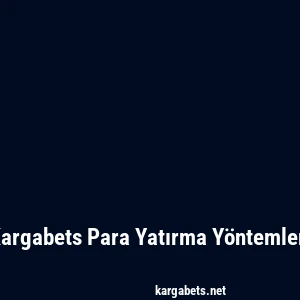 Kargabets Para Yatırma Yöntemleri